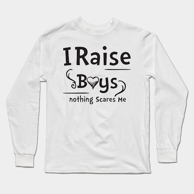 I Raise Boys nothing Scares Me Long Sleeve T-Shirt by irenelopezz